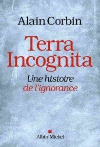 "Terra Incognita: Une histoire de l’ignorance" Alain Corbin